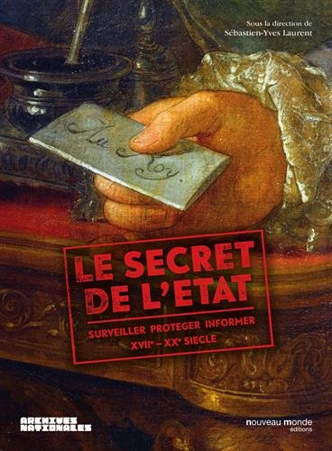 Le secret de l'Etat : surveiller, protéger, informer, XVIIe-XXe siècle : exposition, Paris, Archives