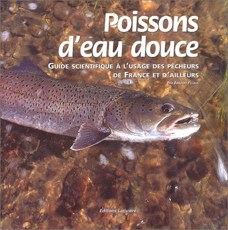 Poissons d'eau douce : guide scientifique à l'usage des pêcheurs de France et d'ailleurs