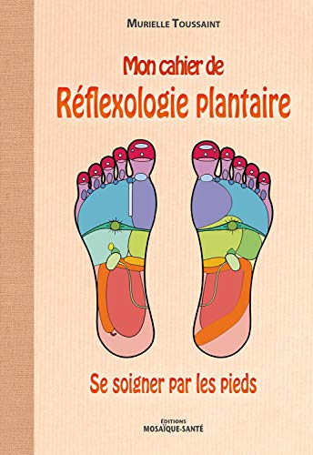 Mon cahier de réflexologie plantaire : se soigner par les pieds