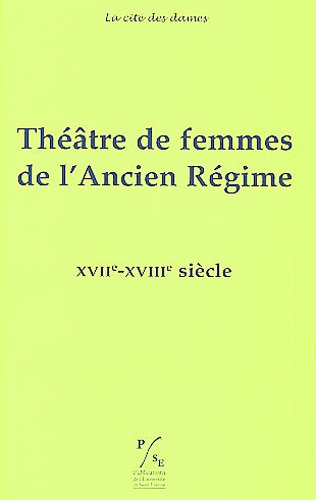 Théâtre de femmes de l'Ancien Régime. Vol. 3. XVIIe-XVIIIe siècles