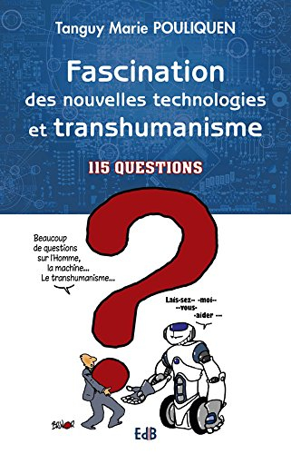 fascination des nouvelles technologies et transhumanisme. 115 questions