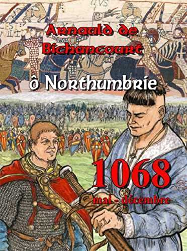 Les riches heures d'Arnauld de Bichancourt. Vol. 4. Northumbrie : 1068, juin-septembre