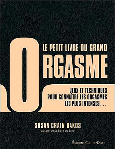 Le petit livre du grand orgasme : des jeux et techniques pour connaître les orgasmes les plus intens