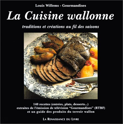 La cuisine wallonne : traditions et créations, 140 recettes au fil des saisons