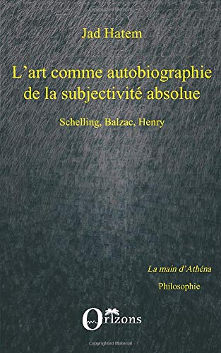 L'art comme autobiographie de la subjectivité absolue : Schelling, Balzac, Henry