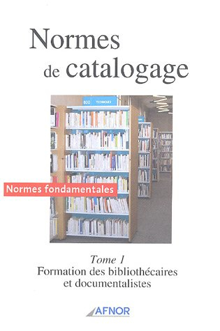 Normes de catalogage. Vol. 1. Normes fondamentales : formation des bibliothécaires et documentaliste