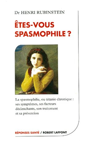 Etes-vous spasmophile ? : la spasmophilie ou tétanie chronique : ses symptômes, ses facteurs déclanc