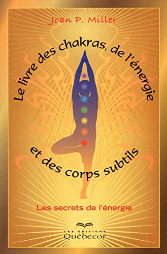 Le livre des chakras, de l'énergie et des corps subtils : secrets de l'énergie