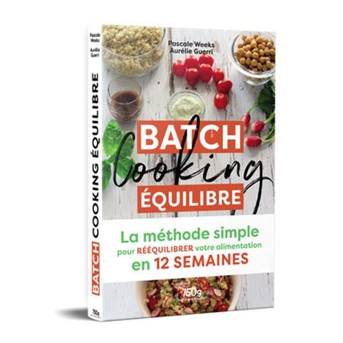 Batch cooking équilibre : la méthode simple pour rééquilibrer votre alimentation en 12 semaines