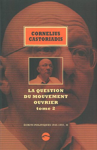 Ecrits politiques : 1945-1997. Vol. 2. La question du mouvement ouvrier. Vol. 2