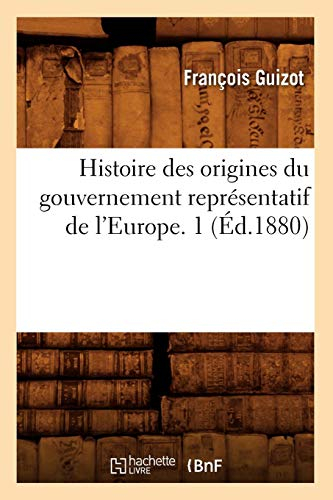 Histoire des origines du gouvernement représentatif de l'Europe. 1 (Éd.1880)