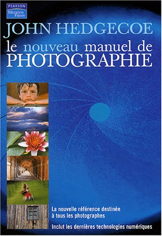 Le nouveau manuel de photographie : la nouvelle référence destinée à tous les photographes : inclut 