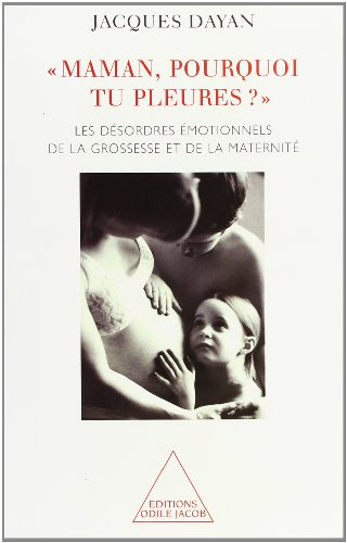 Maman, pourquoi tu pleures ? : les désordres émotionnels de la grossesse et de la maternité