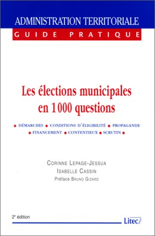 Les élections municipales en 1.000 questions : démarches, conditions d'éligibilité, propagande, fina