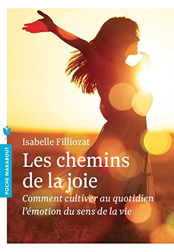 Les chemins de la joie : comment cultiver au quotidien l'émotion du sens de la vie