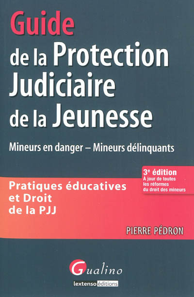 Guide de la protection judiciaire de la jeunesse : pratiques éducatives et droit de la PJJ : mineurs