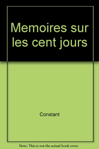 Mémoires sur les Cent-Jours - Benjamin Constant