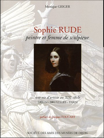 Sophie Rude, peintre et femme de sculpteur: Une vie d'artiste au XIXe siècle (Dijon - Bruxelles - Pa