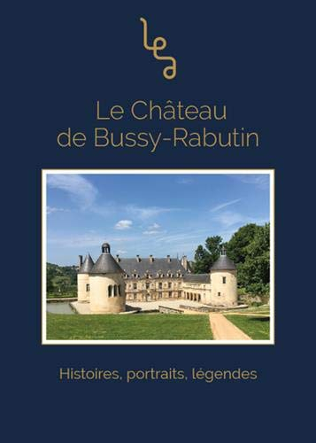 Le château de Bussy-Rabutin : histoires, portraits, légendes