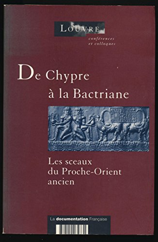 De Chypre à la Bactriane, les sceaux du Proche-Orient ancien : actes du colloque international