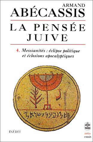La pensée juive. Vol. 4. Messianités, éclipse politique et éclosions apocalyptiques