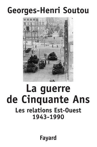 La guerre de 50 ans : les relations Est-Ouest, 1943-1990 - Georges-Henri Soutou