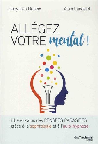 Allégez votre mental ! : libérez-vous des pensées parasites grâce à la sophrologie et à l'auto-hypno
