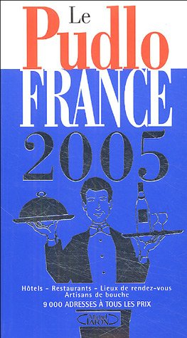 Le Pudlo France 2005 : hôtels, restaurants, lieux de rendez-vous, artisans de bouche : 9.000 adresse