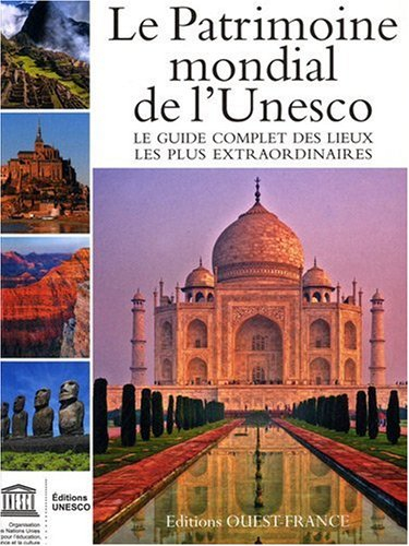 Le patrimoine mondial de l'Unesco : le guide complet des lieux les plus extraordinaires