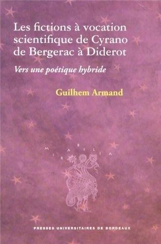 Les fictions à vocation scientifique de Cyrano de Bergerac à Diderot : vers une poétique hybride