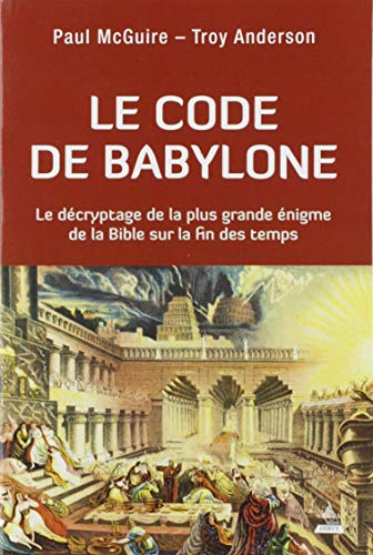 Le code de Babylone : le décryptage de la plus grande énigme de la Bible sur la fin des temps