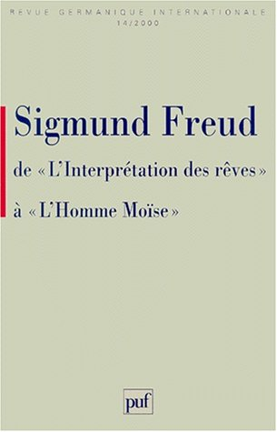 Revue germanique internationale, n° 14. Sigmund Freud, de L'interprétation des rêves à L'homme Moïse