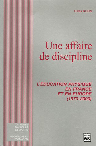 Une affaire de discipline : l'éducation physique en France et en Europe (1970-2000)