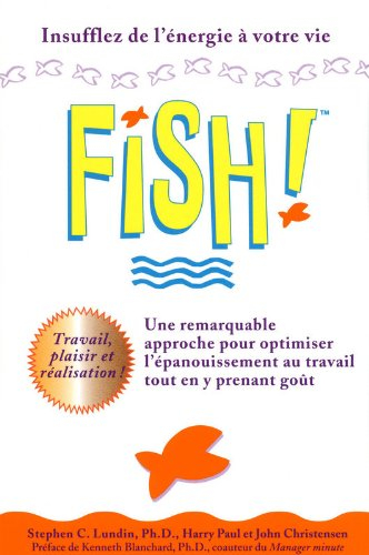 Fish! : remarquable approche pour optimiser l'épanouissement au travail tout en y prenant goût