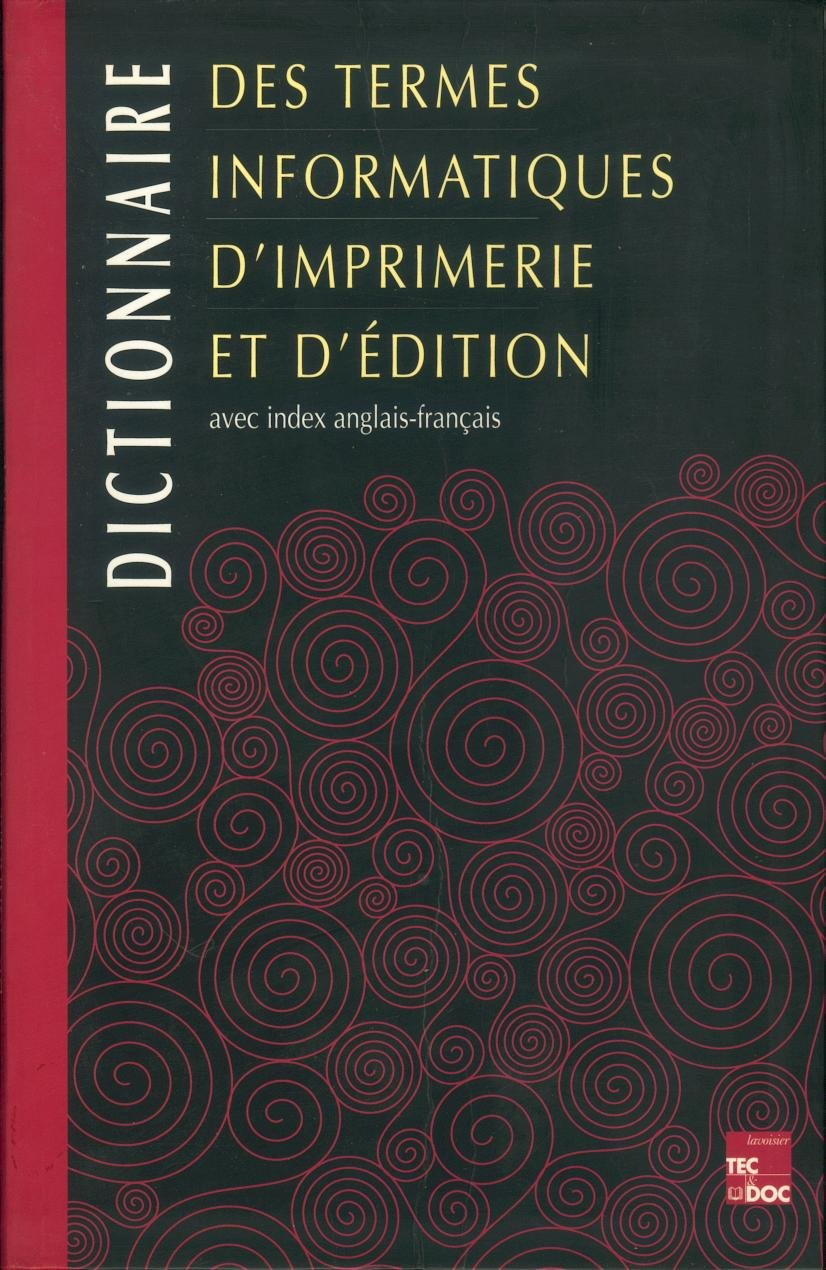 Dictionnaire des termes informatiques d'imprimerie et d'édition : avec index anglais-français
