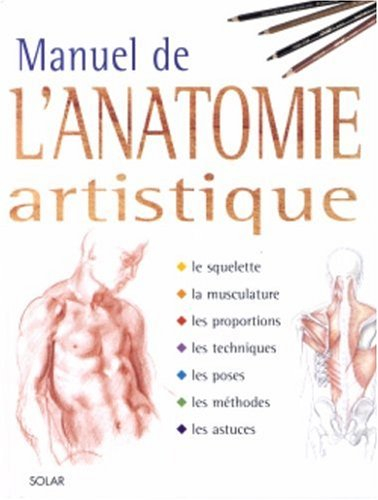 Manuel de l'anatomie artistique : le squelette, la musculature, les proportions, les techniques, les