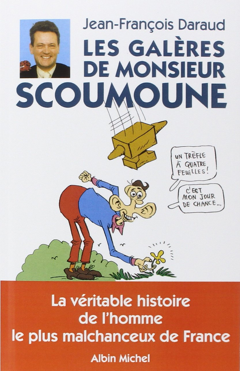 Les Galères de Monsieur Scoumoune: La véritable histoire de l'homme le plus malchanceux de France