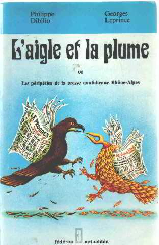 L'aigle et la plume : ou Les péripéties de la presse quotidienne Rhône-Alpes