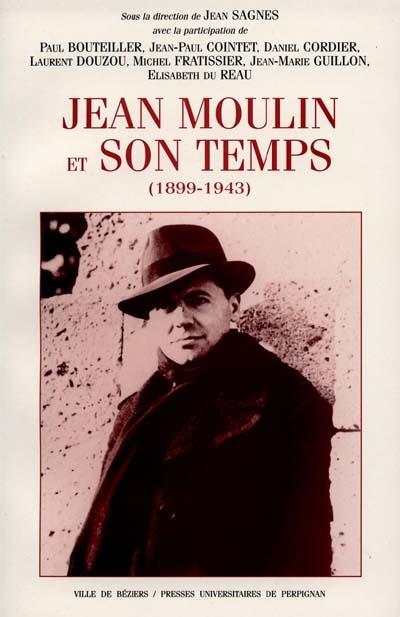 Jean Moulin et son temps (1899-1943) : actes du colloque tenu au Centre Duguesclin, Université Paul 