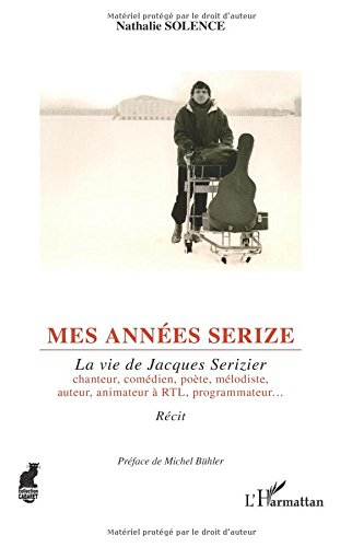 Mes années Serize : la vie de Jacques Serizier chanteur, comédien, poète, mélodiste, auteur, animate