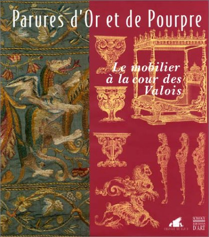 Parures d'or et de pourpre : le mobilier à la cour des Valois : exposition, Château de Blois, 15 jui