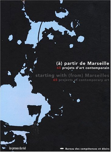 A-partir de Marseille, 65 projets d'art contemporain. Starting with-from Marseilles, 65 projects of 