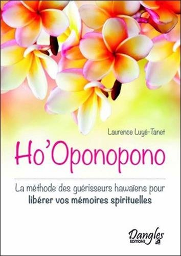 Ho' Oponopono : la méthode des guérisseurs hawaïens pour libérer vos mémoires spirituelles