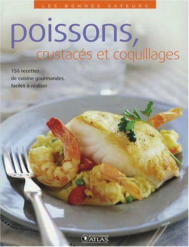 Poissons, crustacés et coquillages : 150 recettes de cuisine gourmandes, faciles à réaliser