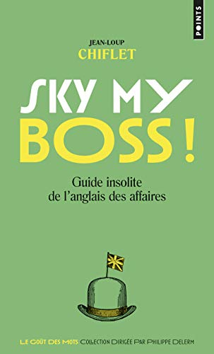Sky my boss ! : guide insolite de l'anglais des affaires