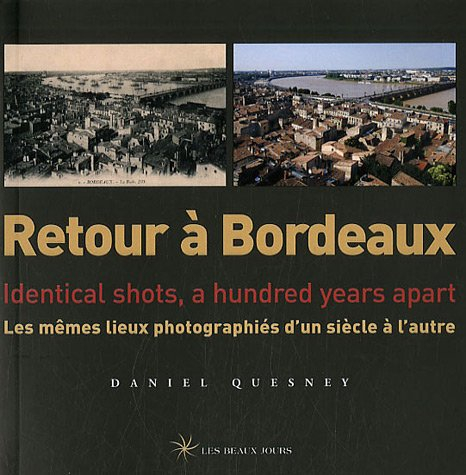Retour à Bordeaux : les mêmes lieux photographiés d'un siècle à l'autre. Retour à Bordeaux : identic