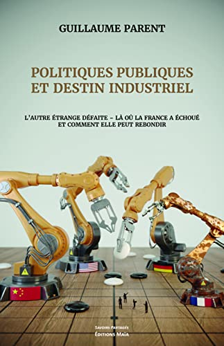 Politiques publiques et destin industriel: L'autre étrange défaite - Là où la France a échoué et com