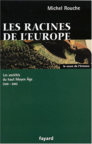 Les racines de l'Europe : les sociétés du haut Moyen Age, 588-888