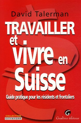 Travailler et vivre en Suisse : guide pratique pour les résidents et frontaliers
