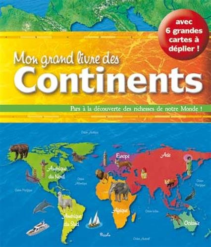 Mon grand livre des continents : pars à la découverte des richesses de notre monde ! : avec 6 grande